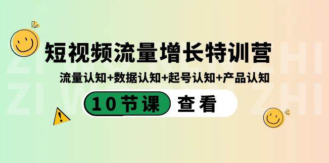 短视频流量增长特训营:流量认知+数据认知+起号认知+产品认知(10节课)-锦晨科技网