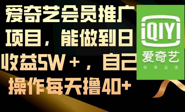 爱奇艺会员推广项目，能做到日收益5W＋，自己操作每天撸40+-锦晨科技网