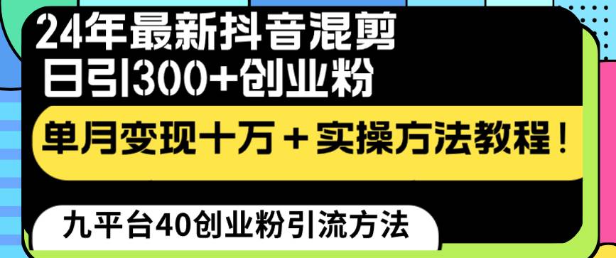 24年最新抖音混剪日引300+创业粉“割韭菜”单月变现十万+实操教程！-锦晨科技网
