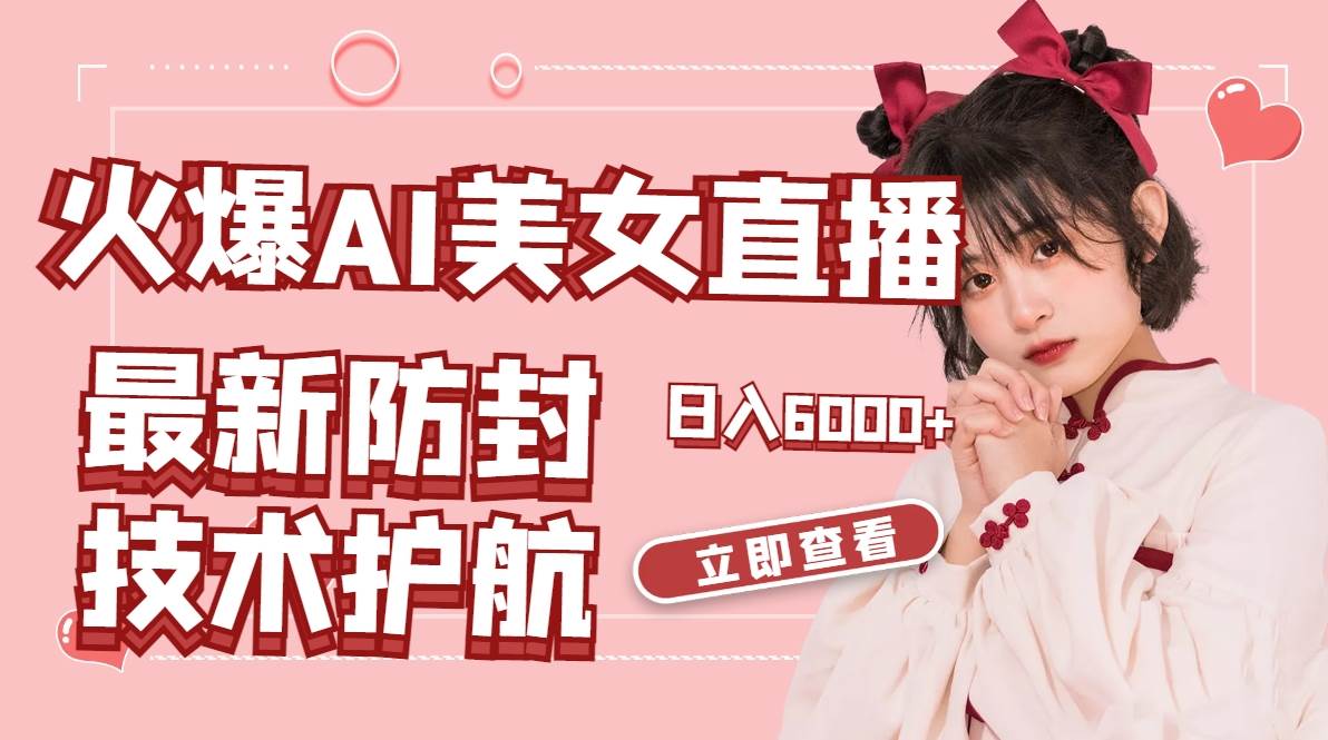 火爆AI美女舞蹈直播,最新防封技术保驾护航,礼物收到手软,日入6000+-锦晨科技网