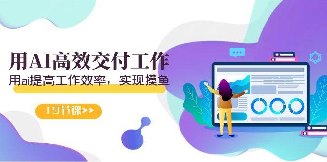 天选 打工人-用AI高效交付工作，用ai提高工作效率，实现摸鱼（19节视频课）-锦晨科技网