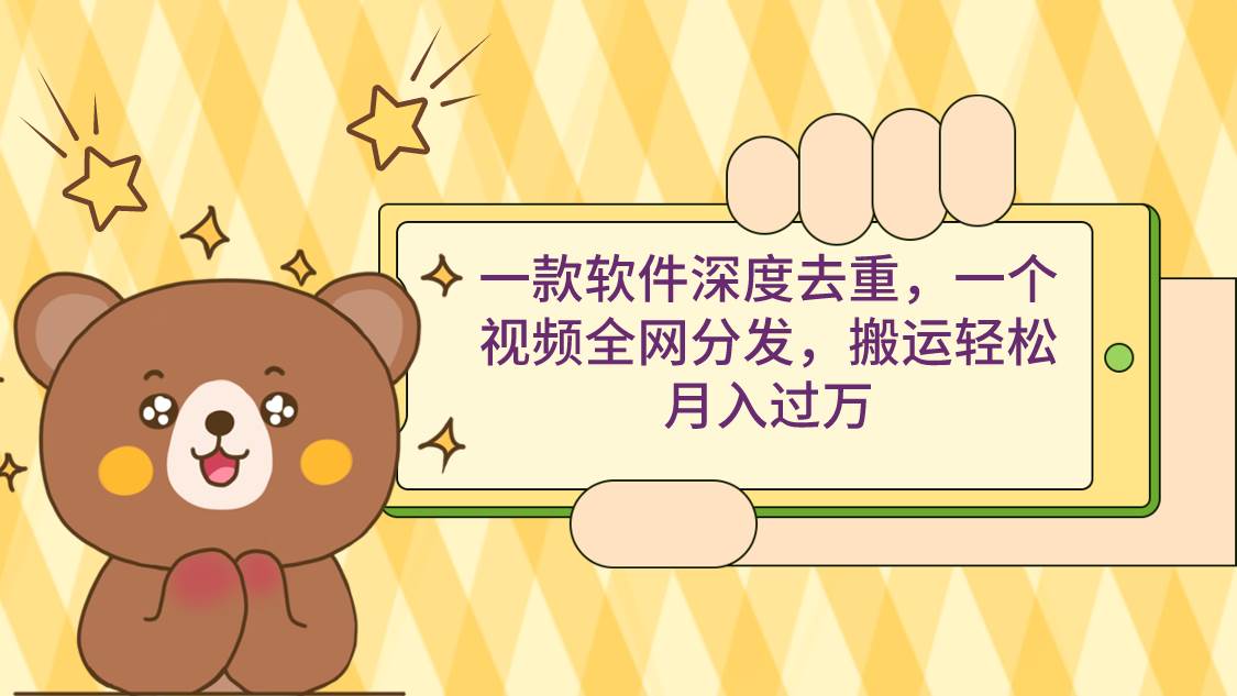 一款软件深度去重，一个视频全网分发，搬运轻松月入过万-锦晨科技网