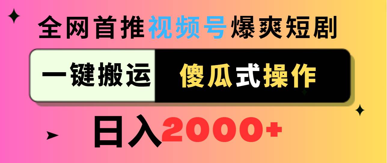 视频号爆爽短剧推广，一键搬运，傻瓜式操作，日入2000+-锦晨科技网
