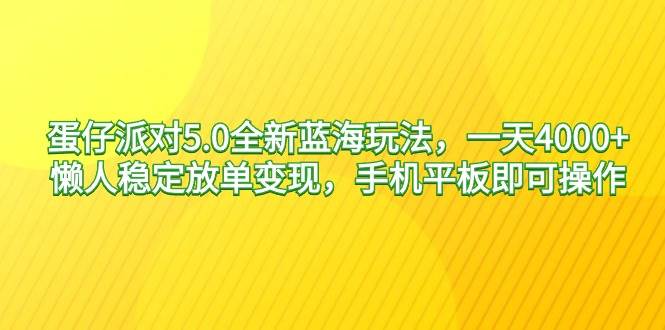 蛋仔派对5.0全新蓝海玩法，一天4000+，懒人稳定放单变现，手机平板即可...-锦晨科技网