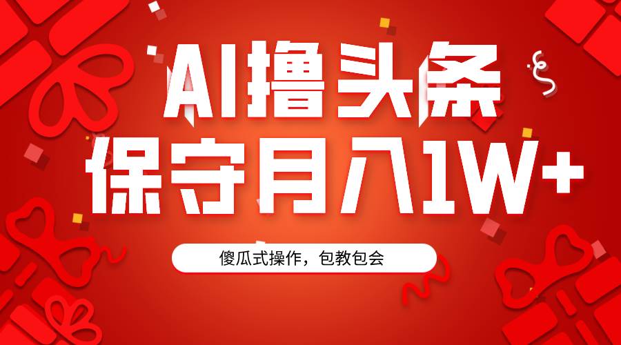AI撸头条3天必起号,傻瓜操作3分钟1条,复制粘贴月入1W+。-锦晨科技网