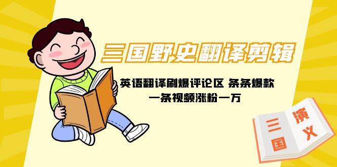 三国野史翻译剪辑 英语翻译刷爆评论区 条条爆款一条视频涨粉1w+附888G素材-锦晨科技网