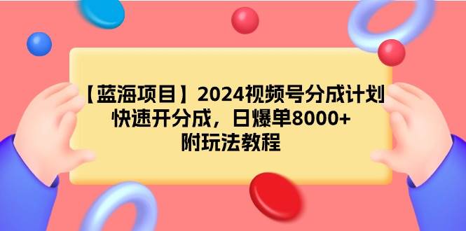 【蓝海项目】2024视频号分成计划，快速开分成，日爆单8000+，附玩法教程-锦晨科技网