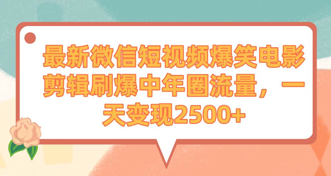 最新微信短视频爆笑电影剪辑刷爆中年圈流量，一天变现2500+-锦晨科技网