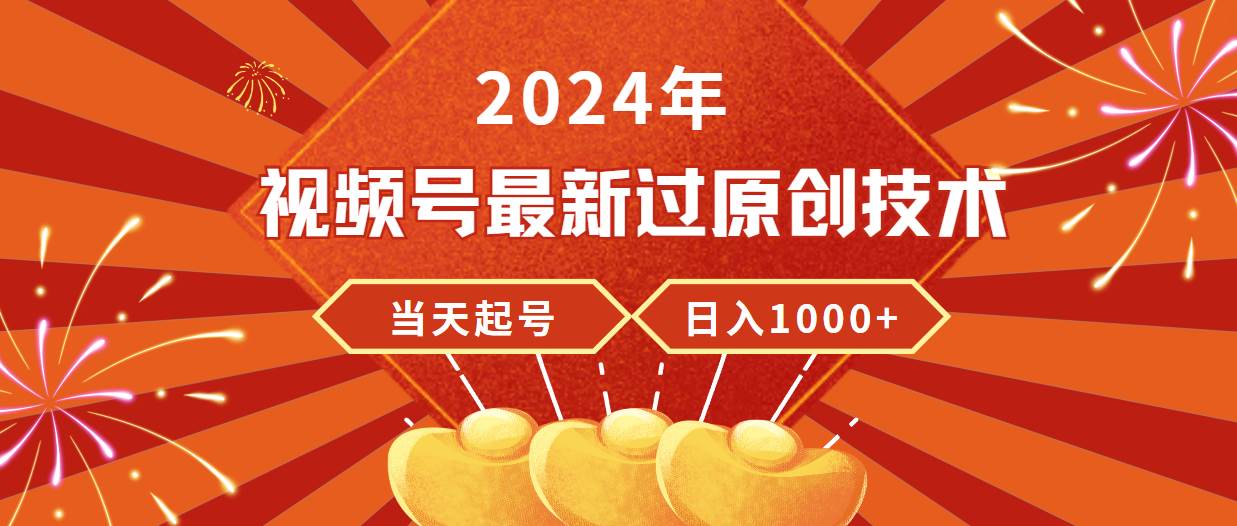 2024年视频号最新过原创技术，当天起号，收入稳定，日入1000+-锦晨科技网