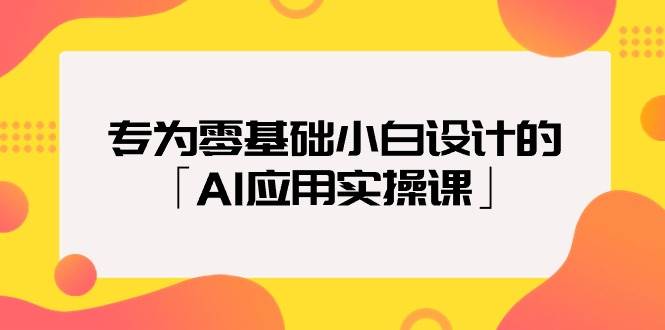 专为零基础小白设计的「AI应用实操课」-锦晨科技网