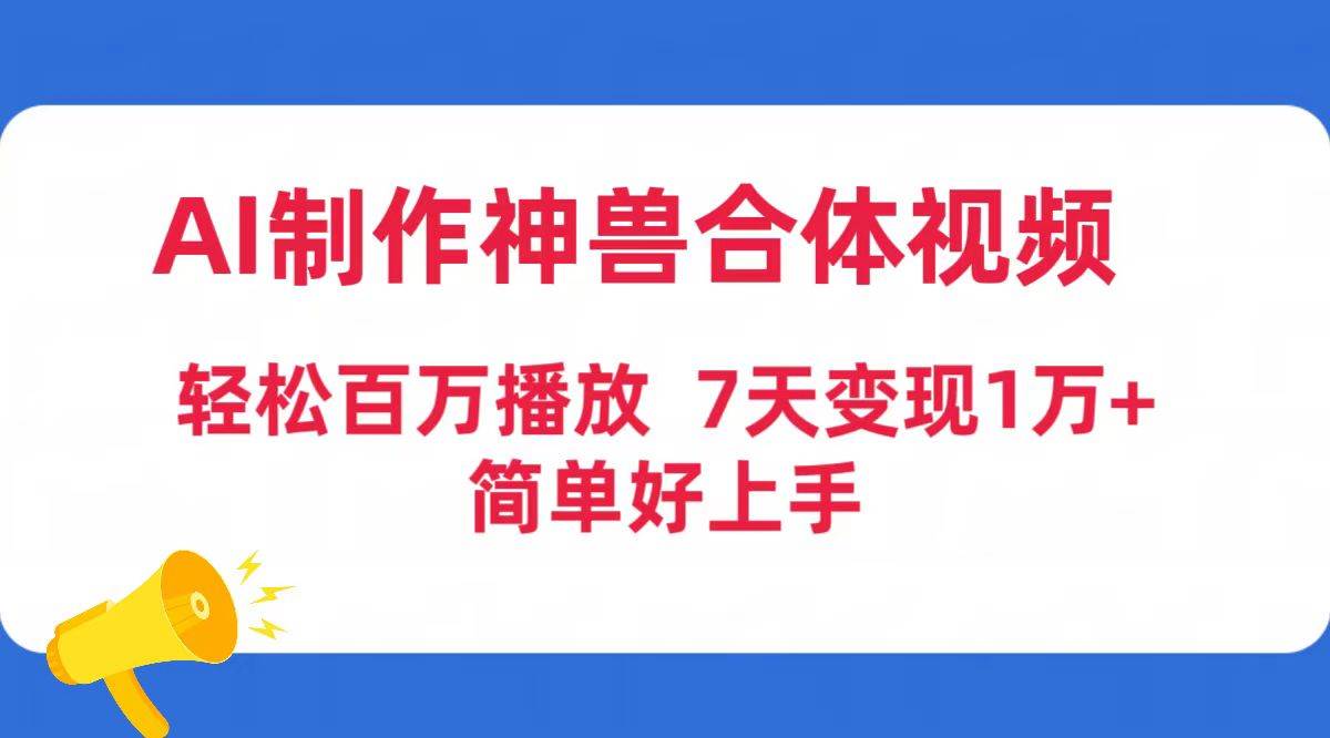 AI制作神兽合体视频，轻松百万播放，七天变现1万+简单好上手（工具+素材）-锦晨科技网