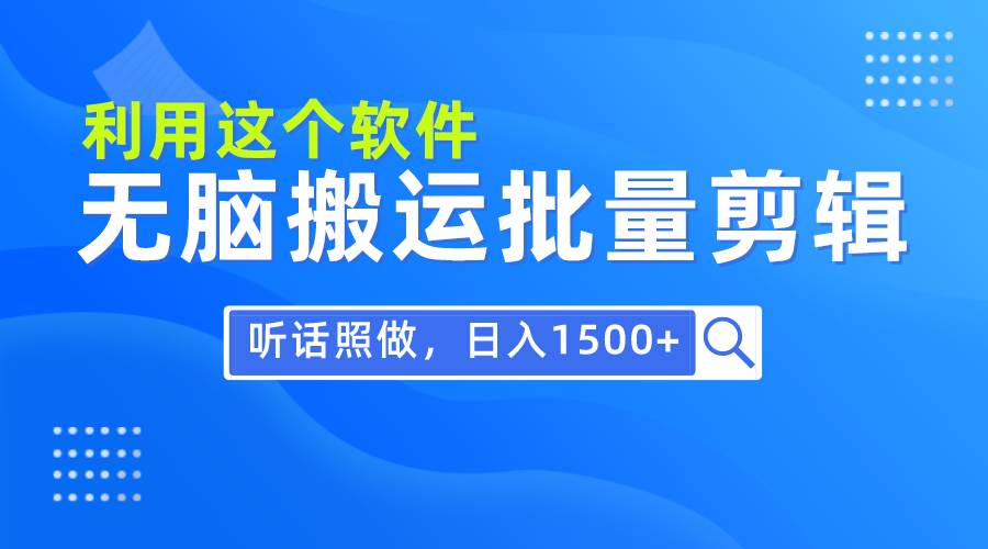 每天30分钟，0基础用软件无脑搬运批量剪辑，只需听话照做日入1500+-锦晨科技网