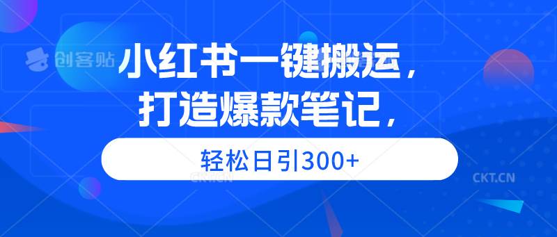 小红书一键搬运，打造爆款笔记，轻松日引300+-锦晨科技网