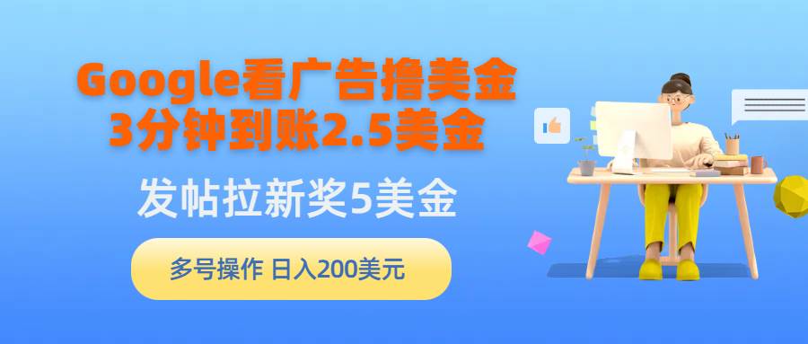 Google看广告撸美金，3分钟到账2.5美金，发帖拉新5美金，多号操作，日入...-锦晨科技网