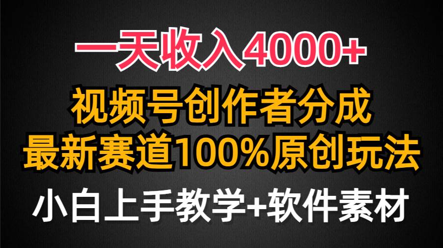 一天收入4000+，视频号创作者分成，最新赛道100%原创玩法，小白也可以轻...-锦晨科技网