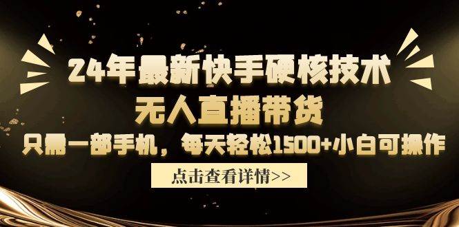 24年最新快手硬核技术无人直播带货，只需一部手机 每天轻松1500+小白可操作-锦晨科技网