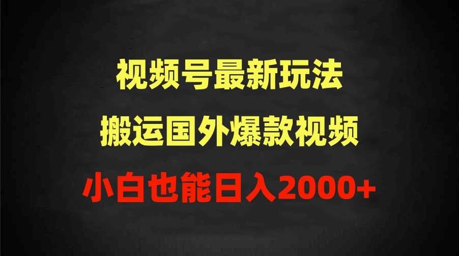 2024视频号最新玩法，搬运国外爆款视频，100%过原创，小白也能日入2000+-锦晨科技网