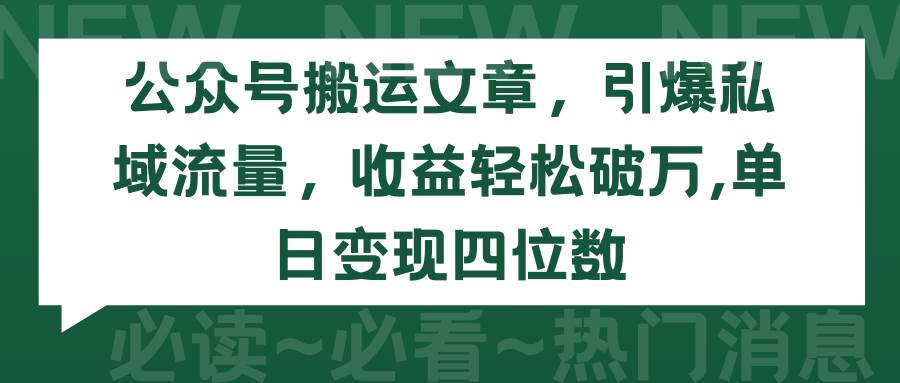 公众号搬运文章，引爆私域流量，收益轻松破万，单日变现四位数-锦晨科技网