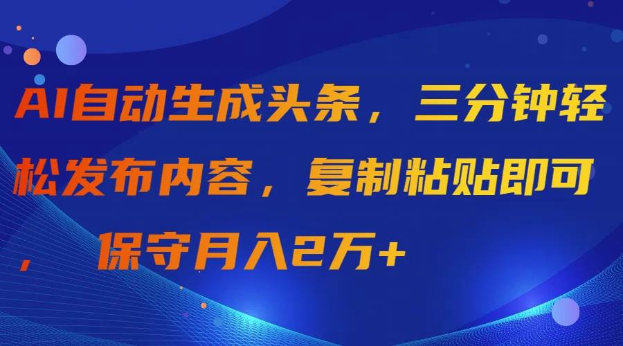 AI自动生成头条，三分钟轻松发布内容，复制粘贴即可， 保守月入2万+-锦晨科技网