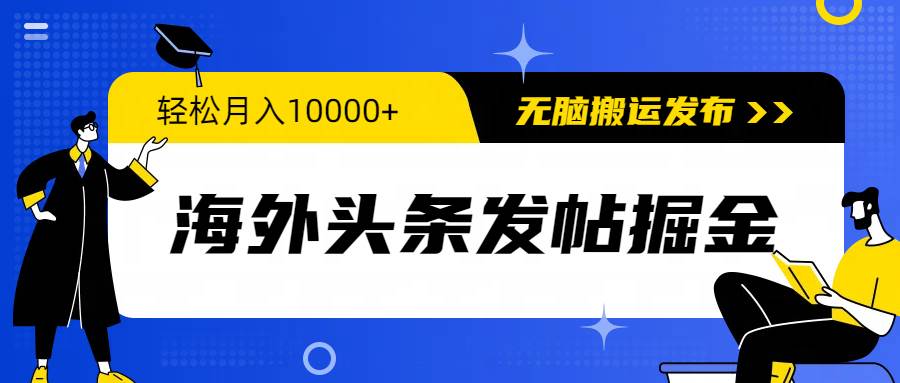 海外头条发帖掘金，轻松月入10000+，无脑搬运发布，新手小白无门槛-锦晨科技网