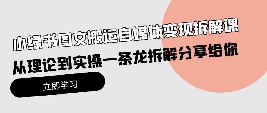 小绿书图文搬运自媒体变现拆解课，从理论到实操一条龙拆解分享给你-锦晨科技网