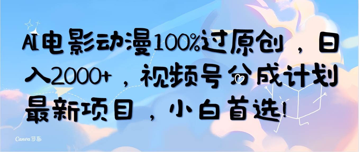 AI电影动漫100%过原创,日入2000+,视频号分成计划最新项目,小白首选!-锦晨科技网
