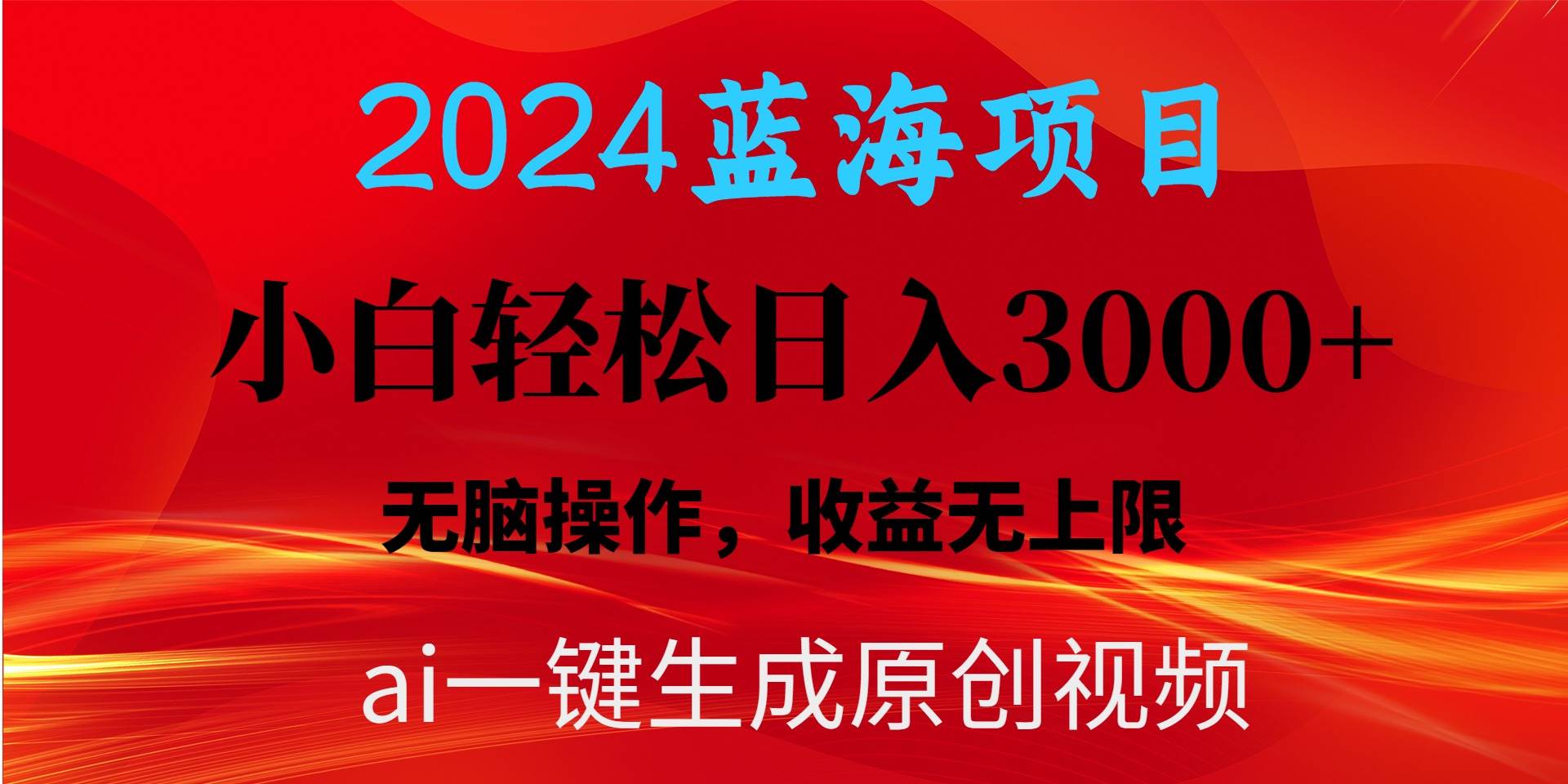 2024蓝海项目用ai一键生成爆款视频轻松日入3000+，小白无脑操作，收益无.-锦晨科技网