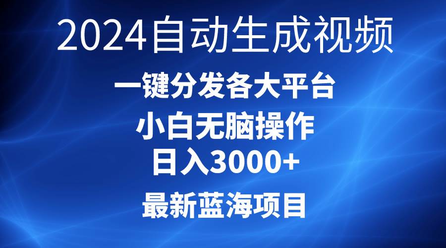 2024最新蓝海项目AI一键生成爆款视频分发各大平台轻松日入3000+，小白...-锦晨科技网