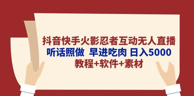 抖音快手火影忍者互动无人直播 听话照做  早进吃肉 日入5000+教程+软件...-锦晨科技网