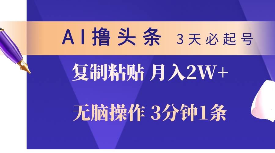 AI撸头条3天必起号，无脑操作3分钟1条，复制粘贴轻松月入2W+-锦晨科技网