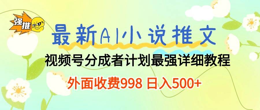 最新AI小说推文视频号分成计划 最强详细教程  日入500+-锦晨科技网
