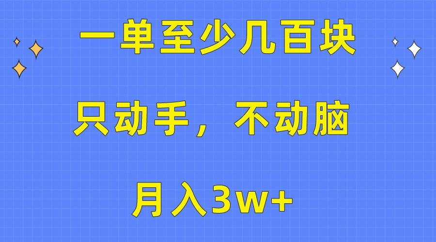一单至少几百块，只动手不动脑，月入3w+。看完就能上手，保姆级教程-锦晨科技网