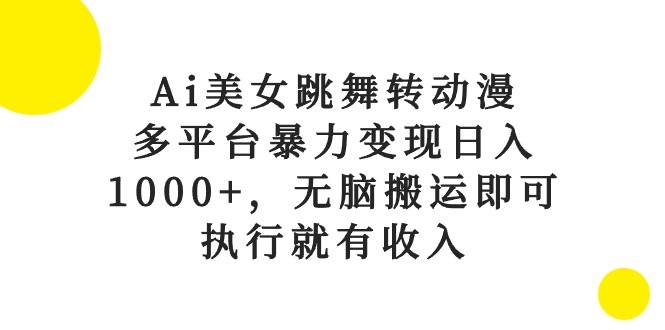 Ai美女跳舞转动漫，多平台暴力变现日入1000+，无脑搬运即可，执行就有收入-锦晨科技网