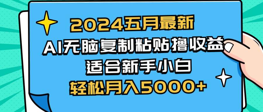 2024五月最新AI撸收益玩法 无脑复制粘贴 新手小白也能操作 轻松月入5000+-锦晨科技网