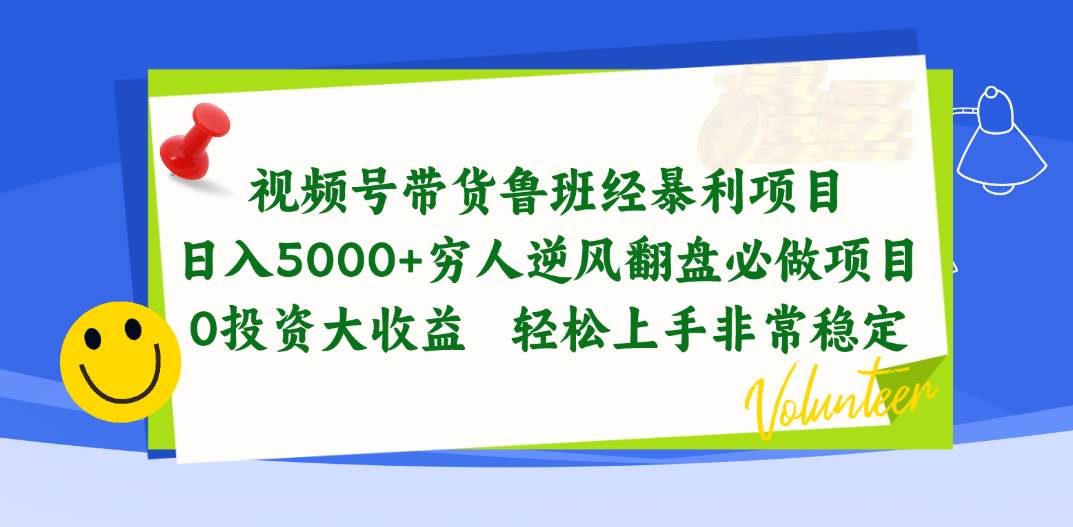 视频号带货鲁班经暴利项目，日入5000+，穷人逆风翻盘必做项目，0投资...-锦晨科技网
