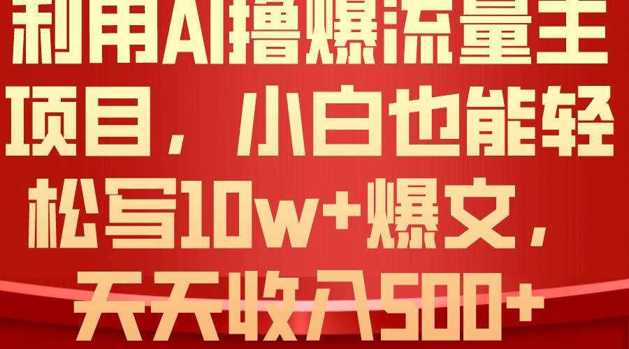 利用 AI撸爆流量主收益，小白也能轻松写10W+爆款文章，轻松日入500+-锦晨科技网