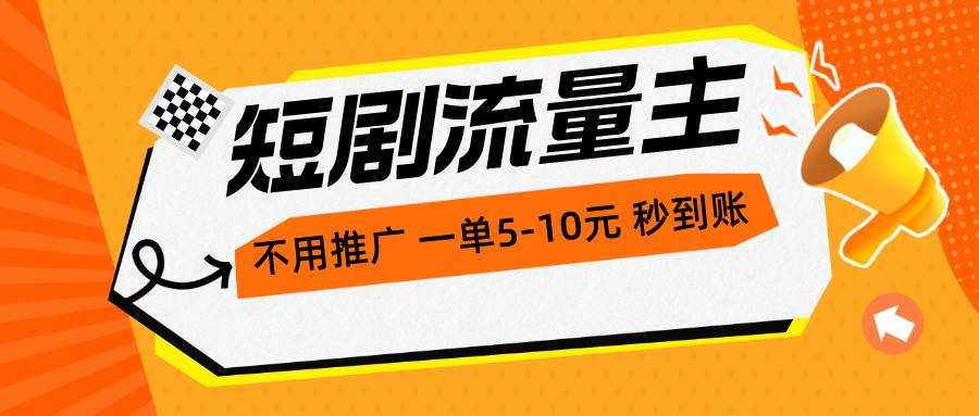短剧流量主，不用推广，一单1-5元，一个小时200+秒到账-锦晨科技网