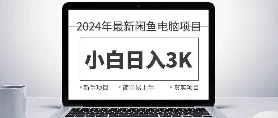 2024最新闲鱼卖电脑项目，新手小白日入3K+，最真实的项目教学-锦晨科技网