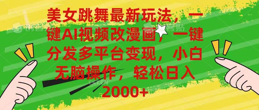 美女跳舞最新玩法，AI一键改漫画，一键分发多平台变现，小白无脑操作，...-锦晨科技网