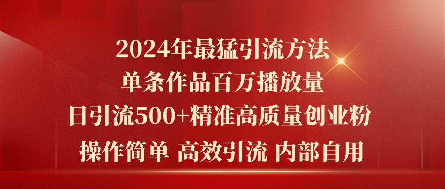 2024年最猛暴力引流方法，单条作品百万播放 单日引流500+高质量精准创业粉-锦晨科技网