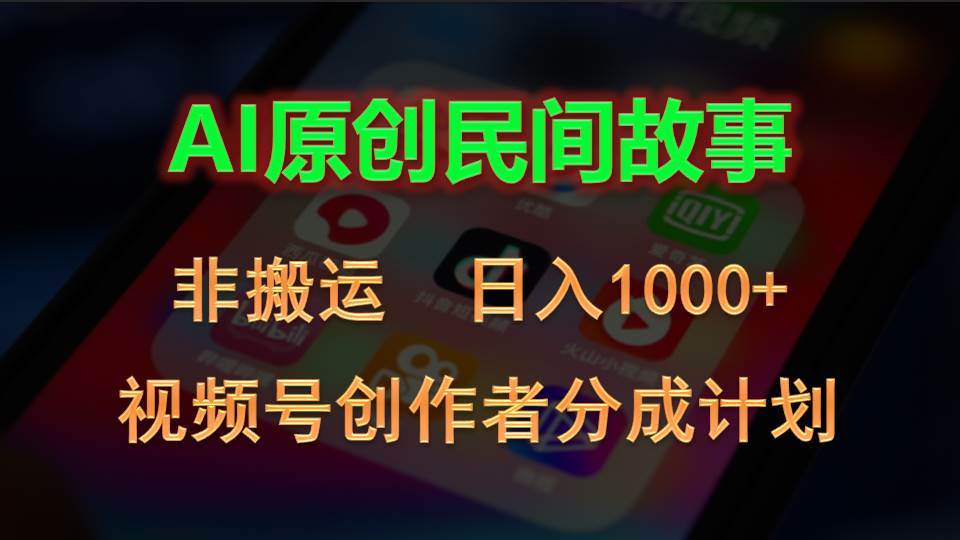 2024视频号创作者分成计划，AI原创民间故事，非搬运，日入1000+-锦晨科技网