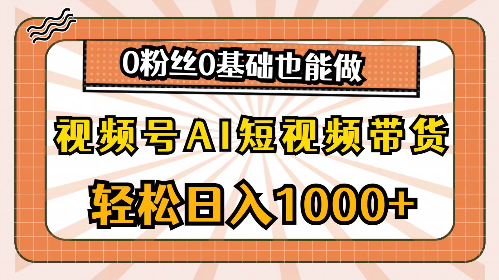 视频号AI短视频带货，轻松日入1000+，0粉丝0基础也能做-锦晨科技网