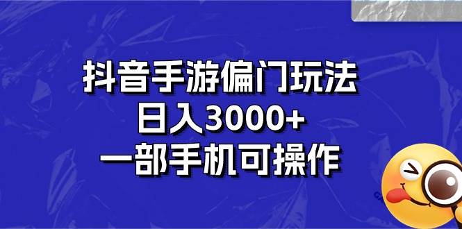 抖音手游偏门玩法，日入3000+，一部手机可操作-锦晨科技网