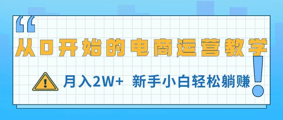 从0开始的电商运营教学，月入2W+，新手小白轻松躺赚-锦晨科技网