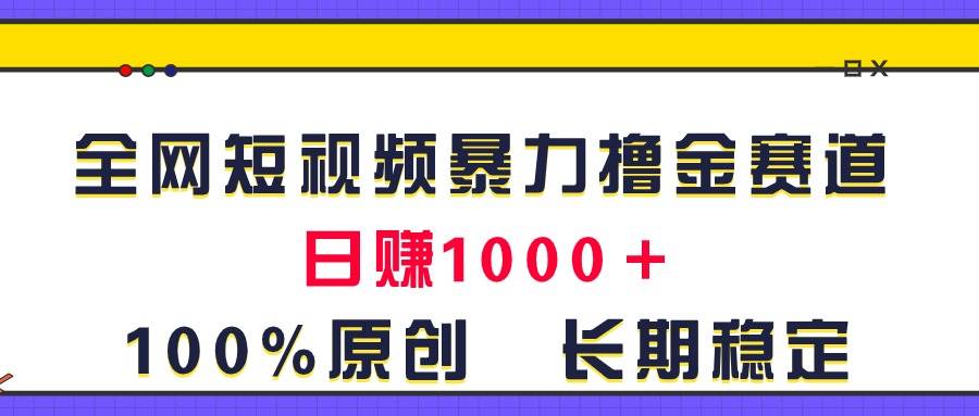 全网短视频暴力撸金赛道,日入1000+!原创玩法,长期稳定-锦晨科技网