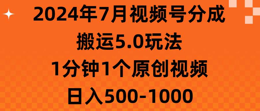 2024年7月视频号分成搬运5.0玩法，1分钟1个原创视频，日入500-1000-锦晨科技网