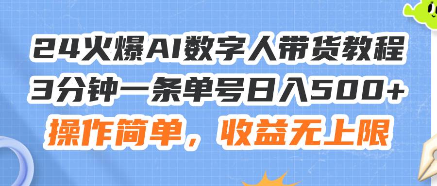24火爆AI数字人带货教程，3分钟一条单号日入500+，操作简单，收益无上限-锦晨科技网