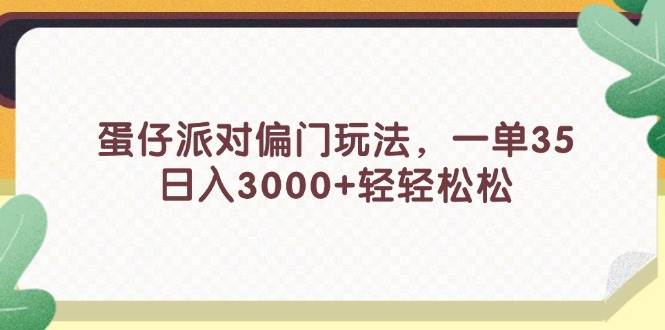 蛋仔派对偏门玩法，一单35，日入3000+轻轻松松-锦晨科技网