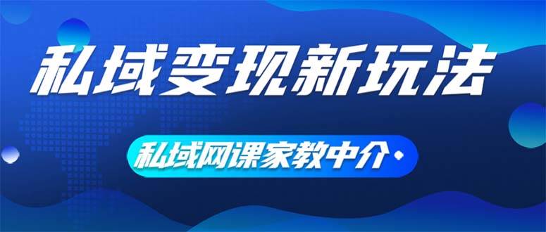私域变现新玩法，网课家教中介，只做渠道和流量，让大学生给你打工、0...-锦晨科技网