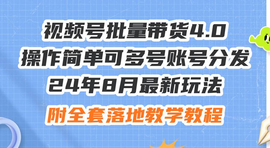 24年8月最新玩法视频号批量带货4.0，操作简单可多号账号分发，附全套落...-锦晨科技网